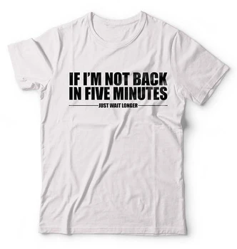 Ak Nie som Späť V priebehu Piatich Minút Len Čakať Dlhšie Módne Unisex tričko Vtipný citát Unisex tričko späť biela sivá tumblr - K088